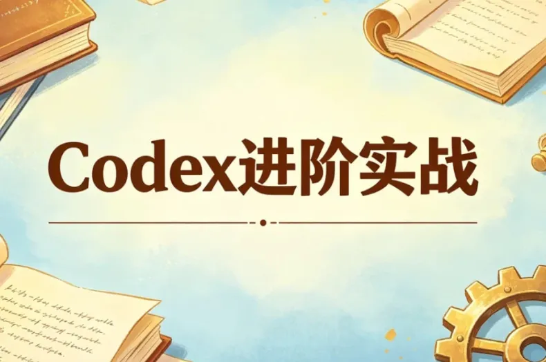 Codex进阶实战，系统提升AI任务执行与交付能力